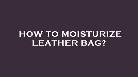 how to moisturize leather bags